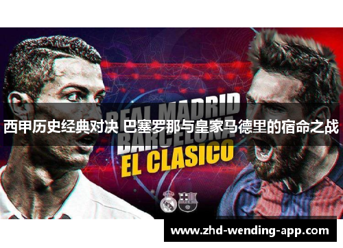 西甲历史经典对决 巴塞罗那与皇家马德里的宿命之战