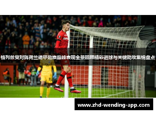 格列兹曼对阵荷兰德甲劲旅巅峰表现全景回顾精彩进球与关键助攻集锦盘点