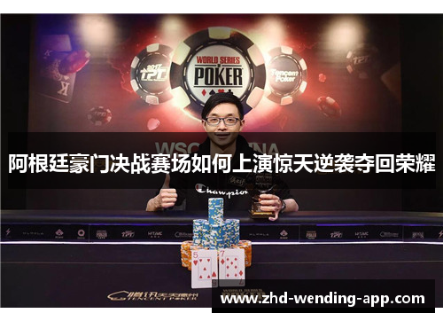 阿根廷豪门决战赛场如何上演惊天逆袭夺回荣耀