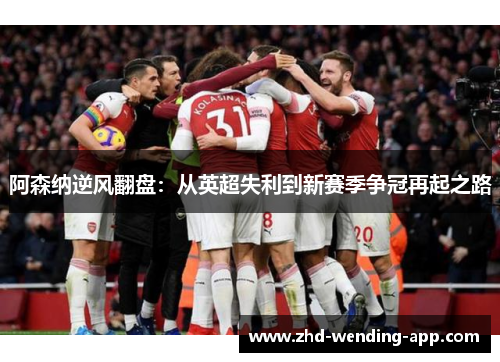 阿森纳逆风翻盘：从英超失利到新赛季争冠再起之路