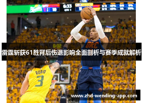 雷霆斩获61胜背后伤退影响全面剖析与赛季成就解析