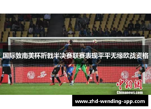 国际敦南美杯折戟半决赛联赛表现平平无缘欧战资格 国际敦南美杯折戟半决赛联赛表现平平无缘欧战资格