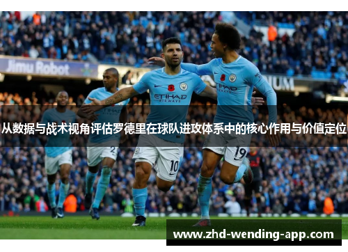 从数据与战术视角评估罗德里在球队进攻体系中的核心作用与价值定位 从数据与战术视角评估罗德里在球队进攻体系中的核心作用与价值定位