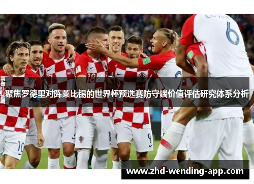 聚焦罗德里对阵莱比锡的世界杯预选赛防守端价值评估研究体系分析