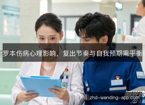 罗本伤病心理影响，复出节奏与自我预期需平衡